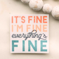 It's Fine, I'm Fine, Everything's Fine Sticker